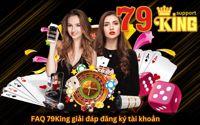 FAQ 79King giải đáp đăng ký tài khoản