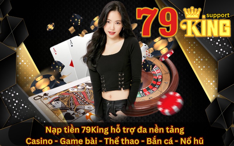 Nạp tiền 79King hỗ trợ đa nền tảng