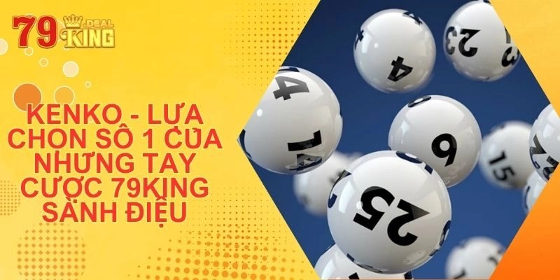 Kenko – Lựa Chọn Số 1 Của Những Tay Cược 79King Sành Điệu