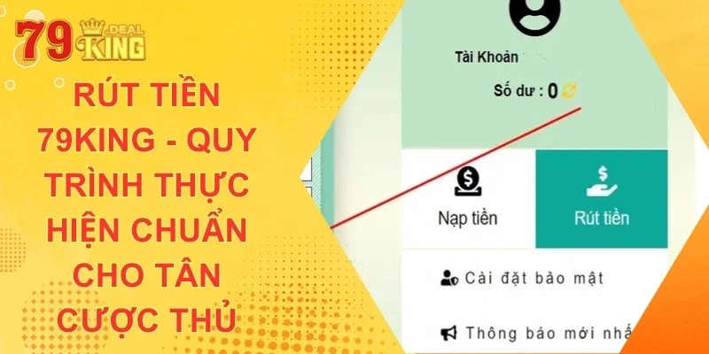 Rút tiền 79King quy trình thực hiện chuẩn cho tân cược thủ